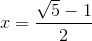 x= frac{sqrt{5}-1}{2}