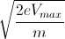 \sqrt{\frac{2eV_{max}}{m}}