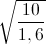 \sqrt{\frac{10}{1,6}}