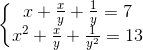 \left\{\begin{matrix} x+\frac{x}{y}+\frac{1}{y}=7\\ x^{2}+\frac{x}{y}+\frac{1}{y^{2}}=13 \end{matrix}\right.