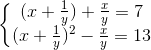 \left\{\begin{matrix} (x+\frac{1}{y})+\frac{x}{y}=7\\ (x+\frac{1}{y})^{2}-\frac{x}{y}=13 \end{matrix}\right.