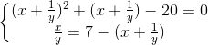 \left\{\begin{matrix} (x+\frac{1}{y})^{2}+(x+\frac{1}{y})-20=0\\ \frac{x}{y}=7-(x+\frac{1}{y}) \end{matrix}\right.