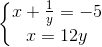 \left\{\begin{matrix} x+\frac{1}{y}=-5\\ x=12y \end{matrix}\right.