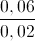 \frac{0,06}{0,02}