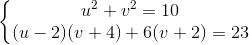 left{begin{matrix} u^{2}+v^{2}=10\(u-2)(v+4)+6(v+2)=23 end{matrix}right.