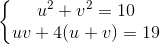 left{begin{matrix} u^{2}+v^{2}=10\uv+4(u+v)=19 end{matrix}right.