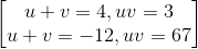 begin{bmatrix} u+v=4, uv=3\u+v=-12, uv=67 end{bmatrix}