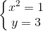 left{begin{matrix} x^{2}=1\y=3 end{matrix}right.