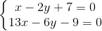 left{begin{matrix} x-2y+7=0\13x-6y-9=0 end{matrix}right.