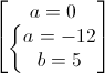 \begin{bmatrix}a=0\\\left\{\begin{matrix}a=-12\\b=5\end{matrix}\right.\end{bmatrix}