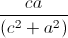 \frac{ca}{(c^{2}+a^{2})}