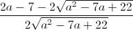 \frac{2a-7-2\sqrt{a^{2}-7a+22}}{2\sqrt{a^{2}-7a+22}}