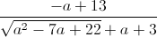 \frac{-a+13}{\sqrt{a^{2}-7a+22}+a+3}