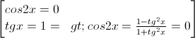 \begin{bmatrix}cos2x=0\\tgx=1=>cos2x=\frac{1-tg^{2}x}{1+tg^{2}x}=0\end{bmatrix}