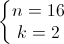 \left\{\begin{matrix}n=16\\k=2\end{matrix}\right.