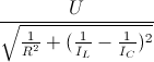 \frac{U}{\sqrt{\frac{1}{R^{2}}+(\frac{1}{I_{L}}-\frac{1}{I_{C}})^{2}}}