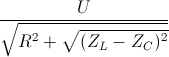 \frac{U}{\sqrt{R^{2}+\sqrt{(Z_{L}-Z_{C})^{2}}}}