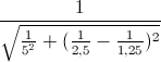 \frac{1}{\sqrt{\frac{1}{5^{2}}+(\frac{1}{2,5}-\frac{1}{1,25})^{2}}}