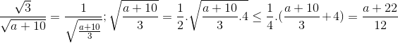 frac{sqrt{3}}{sqrt{a+10}}=frac{1}{sqrt{frac{a+10}{3}}}; sqrt{frac{a+10}{3}}=frac{1}{2}.sqrt{frac{a+10}{3}.4}leq frac{1}{4}.(frac{a+10}{3}+4)=frac{a+22}{12}