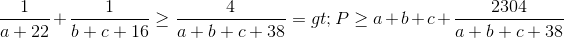 frac{1}{a+22}+frac{1}{b+c+16}geq frac{4}{a+b+c+38} => Pgeq a+b+c+frac{2304}{a+b+c+38}