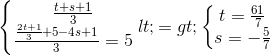 left{begin{matrix} frac{t+s+1}{3}\ frac{frac{2t+1}{3}+5-4s+1}{3}=5 end{matrix}right.<=>left{begin{matrix} t=frac{61}{7}\ s=-frac{5}{7} end{matrix}right.