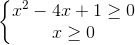 left{begin{matrix}x^{2}-4x+1geq 0\xgeq 0end{matrix}right.