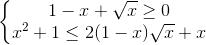 left{begin{matrix}1-x+sqrt{x}geq 0\x^{2}+1leq 2(1-x)sqrt{x}+xend{matrix}right.