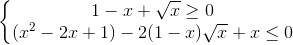 left{begin{matrix}1-x+sqrt{x}geq 0\(x^{2}-2x+1)-2(1-x)sqrt{x}+xleq 0end{matrix}right.