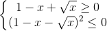 left{begin{matrix}1-x+sqrt{x}geq 0\(1-x-sqrt{x})^{2}leq 0end{matrix}right.