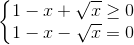 left{begin{matrix}1-x+sqrt{x}geq 0\1-x-sqrt{x}=0end{matrix}right.