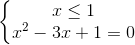 left{begin{matrix}xleq 1\x^{2}-3x+1=0end{matrix}right.