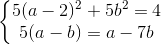 left{begin{matrix} 5(a-2)^{2}+5b^{2}=4\5(a-b)=a-7b end{matrix}right.