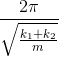 frac{2pi }{sqrt{frac{k_{1}+k_{2}}{m}}}