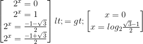 begin{bmatrix} 2^{x}=0\ 2^{x}=1 \2^{x}=frac{-1-sqrt{3}}{2} \ 2^{x}=frac{-1+sqrt{3}}{2} end{bmatrix}<=>begin{bmatrix} x=0\ x=log_{2}frac{sqrt{3}-1}{2} end{bmatrix}