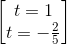 begin{bmatrix} t=1\t=-frac{2}{5} end{bmatrix}