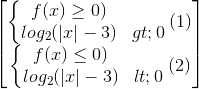 begin{bmatrix} left{begin{matrix} f(x)geq 0)\log_{2}(|x|-3)>0 end{matrix}right.(1)\left{begin{matrix} f(x)leq 0)\log_{2}(|x|-3)<0 end{matrix}right. (2) end{bmatrix}