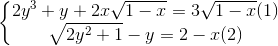 left{begin{matrix} 2y^{3}+y+2xsqrt{1-x}=3sqrt{1-x}(1)\sqrt{2y^{2}+1}-y=2-x(2) end{matrix}right.