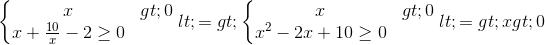 left{begin{matrix} x>0\x+frac{10}{x}-2geq 0 end{matrix}right.<=>left{begin{matrix} x>0\x^{2}-2x+10geq 0 end{matrix}right.<=>x>0