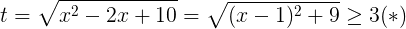 large t=sqrt{x^{2}-2x+10}=sqrt{(x-1)^{2}+9}geq 3(*)