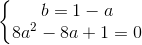 left{begin{matrix} b=1-a\8a^{2}-8a+1=0 end{matrix}right.