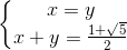 left{begin{matrix} x=y\x+y=frac{1+sqrt{5}}{2} end{matrix}right.