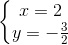 left{begin{matrix} x=2\ y=-frac{3}{2} end{matrix}right.