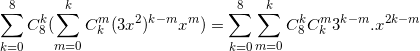 small sum_{k=0}^{8}C_{8}^{k}(sum_{m=0}^{k}C_{k}^{m}(3x^{2})^{k-m}x^{m})=sum_{k=0}^{8}sum_{m=0}^{k}C^{k}_{8}C^{m}_{k}3^{k-m}.x^{2k-m}