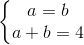 left{begin{matrix} a=b\a+b=4 end{matrix}right.