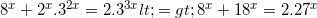 small 8^{x}+2^{x}.3^{2x}=2.3^{3x}<=>8^{x}+18^{x}=2.27^{x}