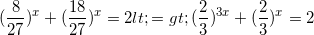 small (frac{8}{27})^{x}+(frac{18}{27})^{x}=2<=>(frac{2}{3})^{3x}+(frac{2}{3})^{x}=2