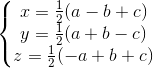 left{begin{matrix} x=frac{1}{2}(a-b+c)\y=frac{1}{2}(a+b-c) \z=frac{1}{2}(-a+b+c) end{matrix}right.