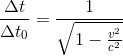 \frac{\Delta t}{\Delta t_{0}}=\frac{1}{\sqrt{1-\frac{v^{2}}{c^{2}}}}