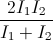 \frac{2I_{1}I_{2}}{I_{1}+I_{2}}