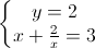 \left\{\begin{matrix}y=2\\x+\frac{2}{x}=3\end{matrix}\right.